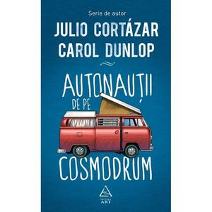 Autonautii de pe cosmodrum - Julio Cortazar, Carol Dunlop imagine