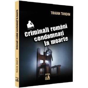 Criminali romani condamnati la moarte - Traian Tandin imagine