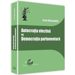 Autocratia electiva vs Democratia parlamentara | Ioan Alexandru imagine