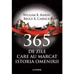 365 de zile care au marcat istoria omenirii | Bruce R. Carrick, William B. Marsh imagine