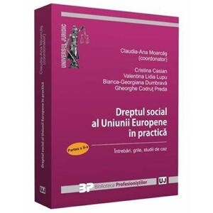 Dreptul social al Uniunii Europene in practica - Partea II | Cristina Casian, Claudia-Ana Moarcas, Valentina Lidia Lupu imagine