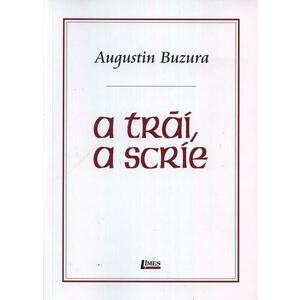 A trai, a scrie | Augustin Buzura imagine