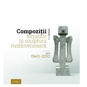 Compozitii tematice in sculptura moldoveneasca: anii 1940–2010 | Ana Marian imagine