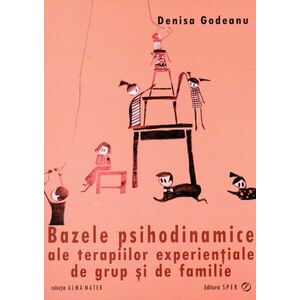Bazele psihodinamice ale terapiilor experientiale de grup si de familie | Cristina Denisa Godeanu imagine