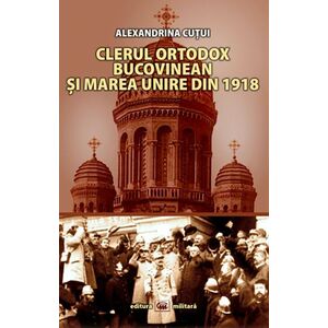 Clerul ortodox bucovinean si Marea Unire din 1918 | Alexandrina Cutui imagine