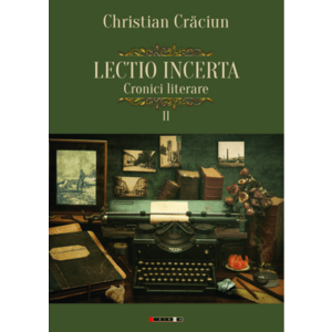 Lectio incerta. Cronici literare. Volumul II | Christian Craciun imagine
