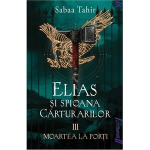 Elias si spioana Carturarilor. Moartea la porti | Sabaa Tahir imagine