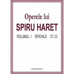 Operele lui Spiru Haret. Volumul I - Oficiale, 1884-1888, 1897-1899 | Spiru Haret imagine