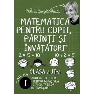 Matematica pentru copii, parinti si invatatori - Auxiliar pentru clasa a II-a - Caietul 1 | Valeria Georgeta Ionita imagine