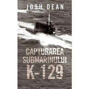 Capturarea submarinului K-129 | Josh Dean imagine
