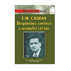 E.M. Cioran. Despartirea Continua A Autorului Cel Rau | Marian Victor Buciu imagine