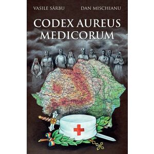 Codex Aureus Medicorum | Vasile Sarbu, Dan Mischianu imagine