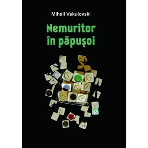 Nemuritor in papusoi | Mihail Vakulovski imagine