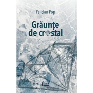 Graunte de cristal | Felician Pop imagine