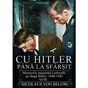 Cu Hitler pana la sfarsit. Volumul III | Nicolaus von Below imagine