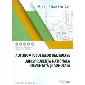 Autonomia cultelor religioase - Jurisprudenta nationala comentata si adnotata | Mihail Stanescu-Sas imagine