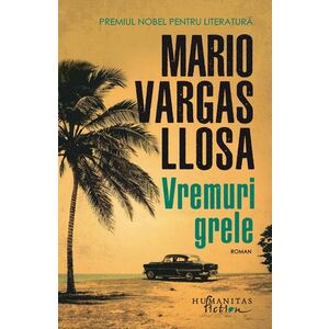 Vremuri grele | Mario Vargas Llosa imagine