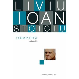 Opera poetica. Volumul II | Liviu Ioan Stoiciu imagine