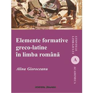 Elemente formative greco-latine in limba romana | Alina Gioroceanu imagine