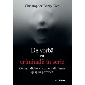 De vorba cu criminalii in serie | Christopher Berry-Dee imagine