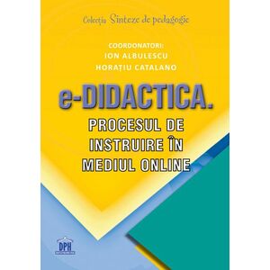 e-Didactica. Procesul de instruire in mediul online | Ion Albulescu, Horatiu Catalano imagine