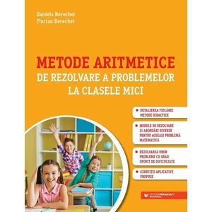 Metode aritmetice de rezolvare a problemelor la clasele mici | Florian Berechet, Daniela Berechet imagine