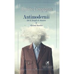 Antimodernii | Antoine Compagnon imagine