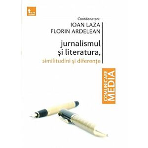 Jurnalismul si literatura, similitudini si diferente | Ioan Laza (coord.), Florin Ardelean (coord.) imagine