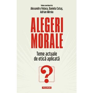 Alegeri morale | Adrian Miroiu, Alexandru Volacu, Daniela Cutas imagine