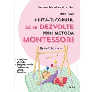 Ajuta-ti copilul sa se dezvolte prin metoda Montessori | Maud Grelet imagine