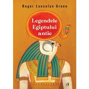 Legendele Egiptului antic | Roger Lancelyn Green imagine