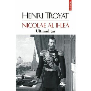 Nicolae al II-lea. Ultimul tar | Henri Troyat imagine