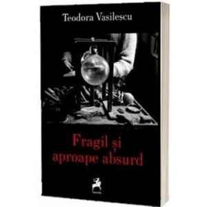 Fragil si aproape absurd | Teodora Vasilescu imagine