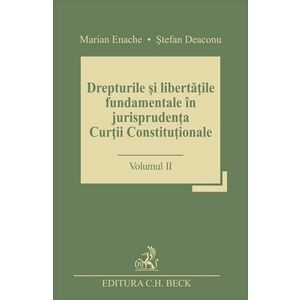Drepturile si libertatile fundamentale in jurisprudenta Curtii Constitutionale - Volumul 1 | Marian Enache, Stefan Deaconu imagine