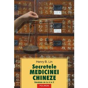 Secretele medicinei chineze. Sanatate de la A La Z | Henry B. Lin imagine