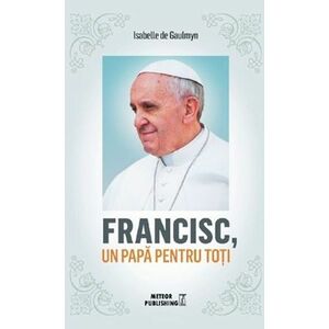 Francisc, un papa pentru toti | Isabelle de Gaulmyn imagine
