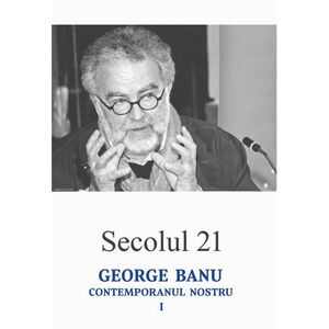 Secolul 21 - George Banu, contemporanul nostru I | imagine
