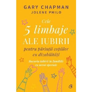 Cele 5 limbaje ale iubirii pentru parintii copiilor cu dizabilitati | Gary Chapman, Jolene Philo imagine