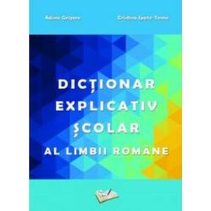 Dictionar explicativ scolar al limbii romane | Adina Grigore, Cristina Ipate-Toma imagine