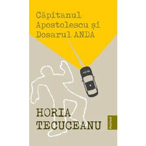 Capitanul Apostolescu si dosarul Anda - Horia Tecuceanu imagine
