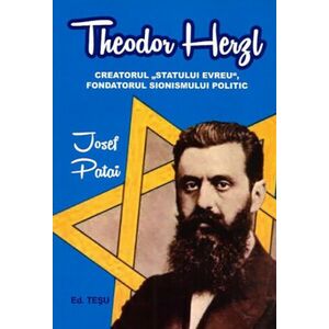 Theodor Herzl - Creatorul "Statului evreu", fondatorul sionismului politic | Josef Patai imagine
