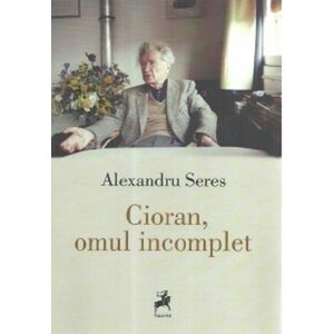 Cioran, omul incomplet | Alexandru Seres imagine