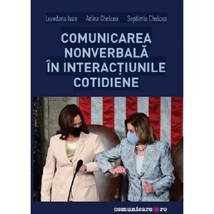 Comunicarea nonverbala in interactiunile cotidiene | Loredana Ivan, Adina Chelcea, Septimiu Chelcea imagine