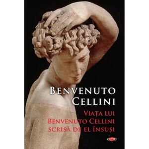 Viata lui Benvenuto Cellini scrisa de el insusi | Benvenuto Cellini imagine