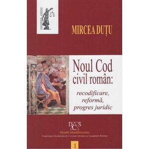 Noul Cod civil roman recodificare, reforma, progres juridic | Mircea Dutu imagine