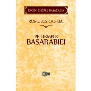 Pe urmele Basarabiei | Romulus Cioflec imagine