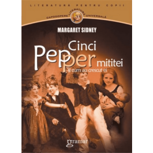 Cinci Pepper mititei si cum au crescut ei/Margaret Sidney imagine