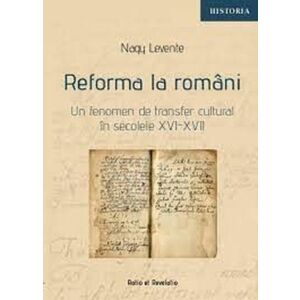 Reforma la romani. Un fenomen de transfer cultural in secolele XVI-XVII | Nagy Levente imagine