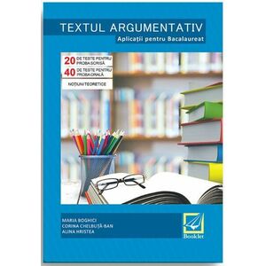 Textul argumentativ - Aplicatii pentru Bacalaureat | Maria Boghici, Corina Chelbuta-Ban , Alina Hristea imagine