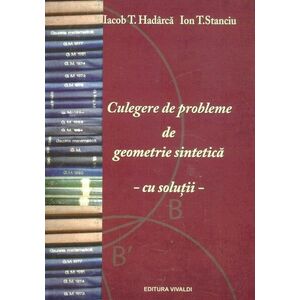 Culegere de probleme de geometrie sintetica | Iacob T. Hadarca, Ion T. Stanciu imagine